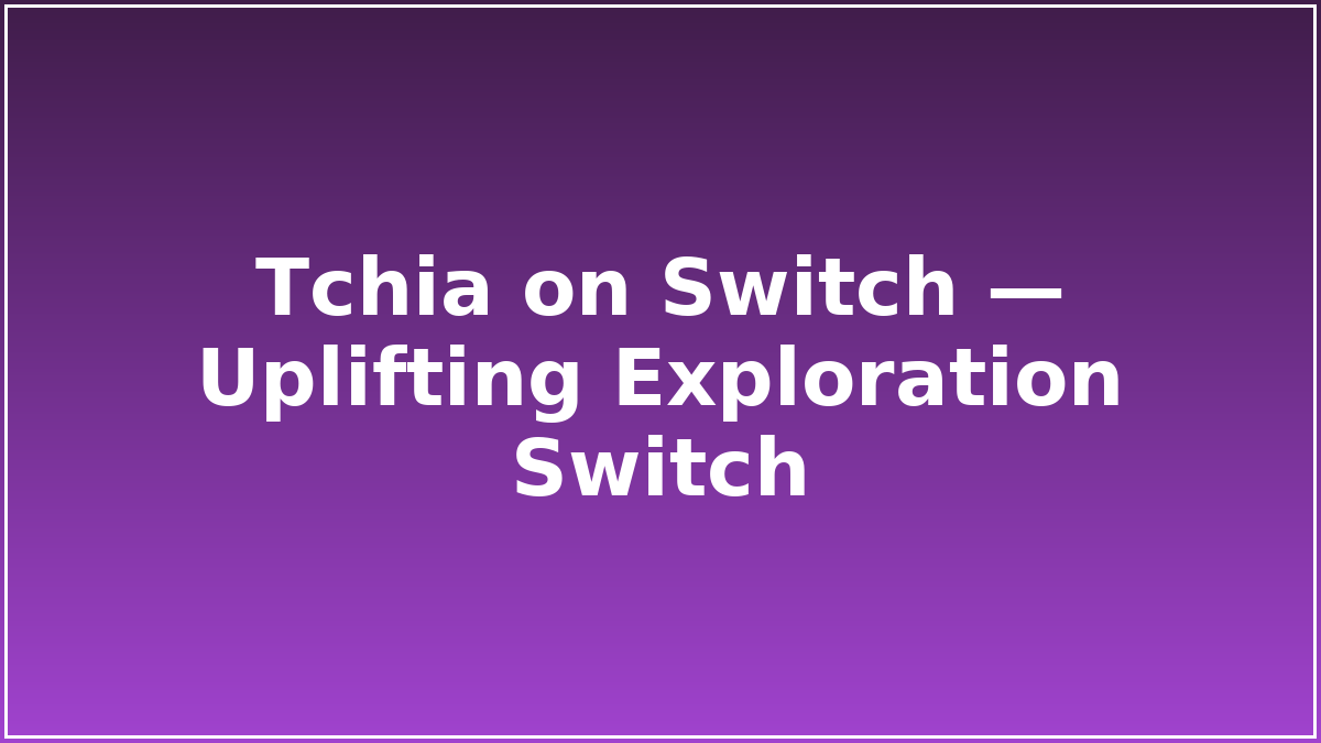 Tchia on Switch — Uplifting Exploration Switch